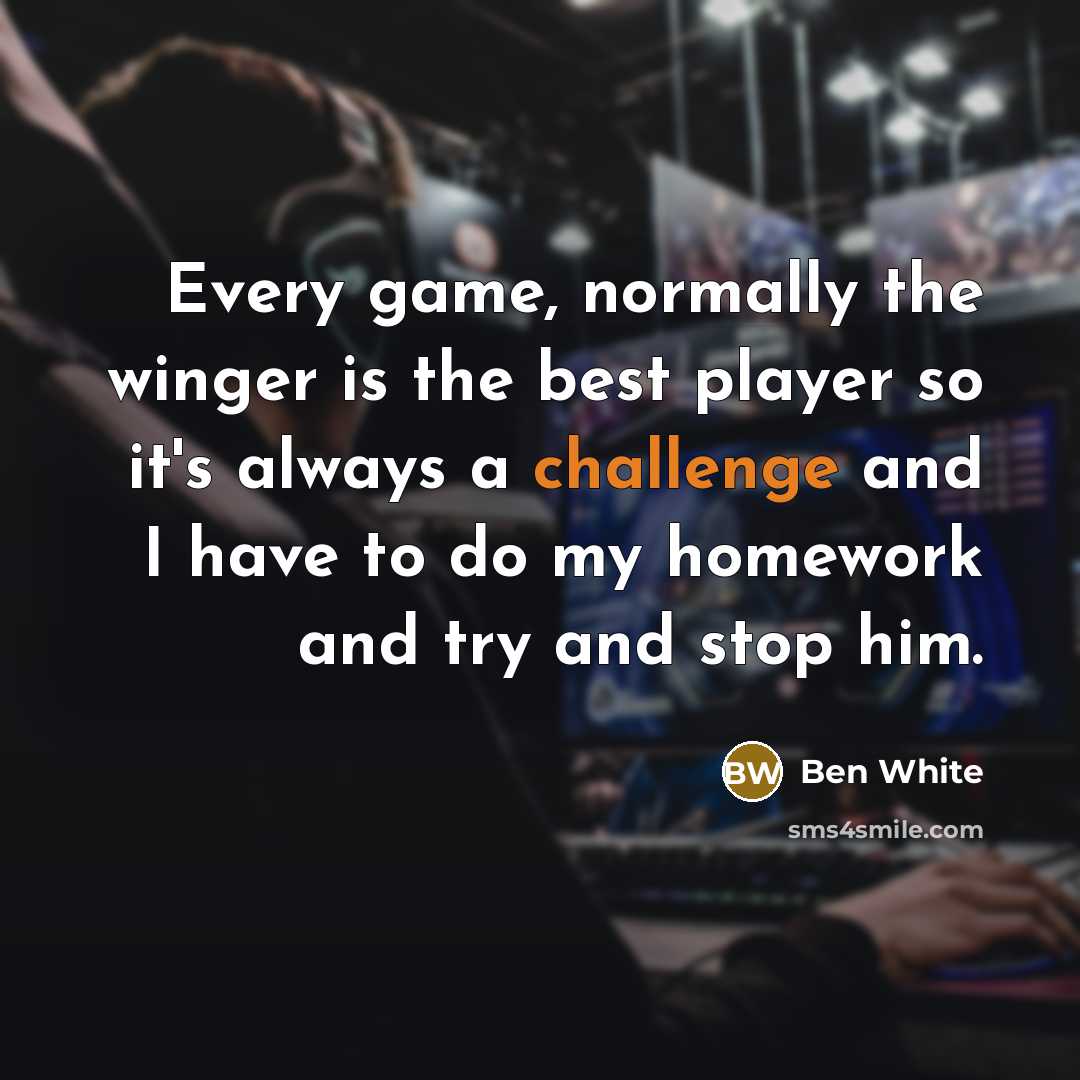 “Every game, normally the winger is the best player so…” quote by Ben White