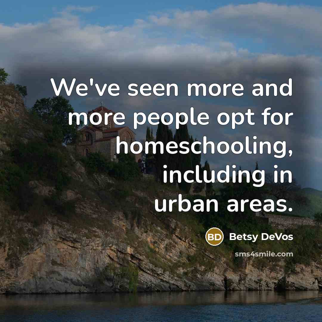“We've seen more and more people opt for homeschooling, including…” quote by Betsy DeVos