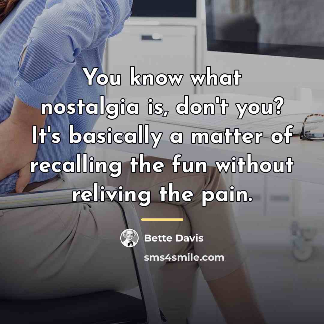 “You know what nostalgia is, don't you? It's basically a…” quote by Bette Davis