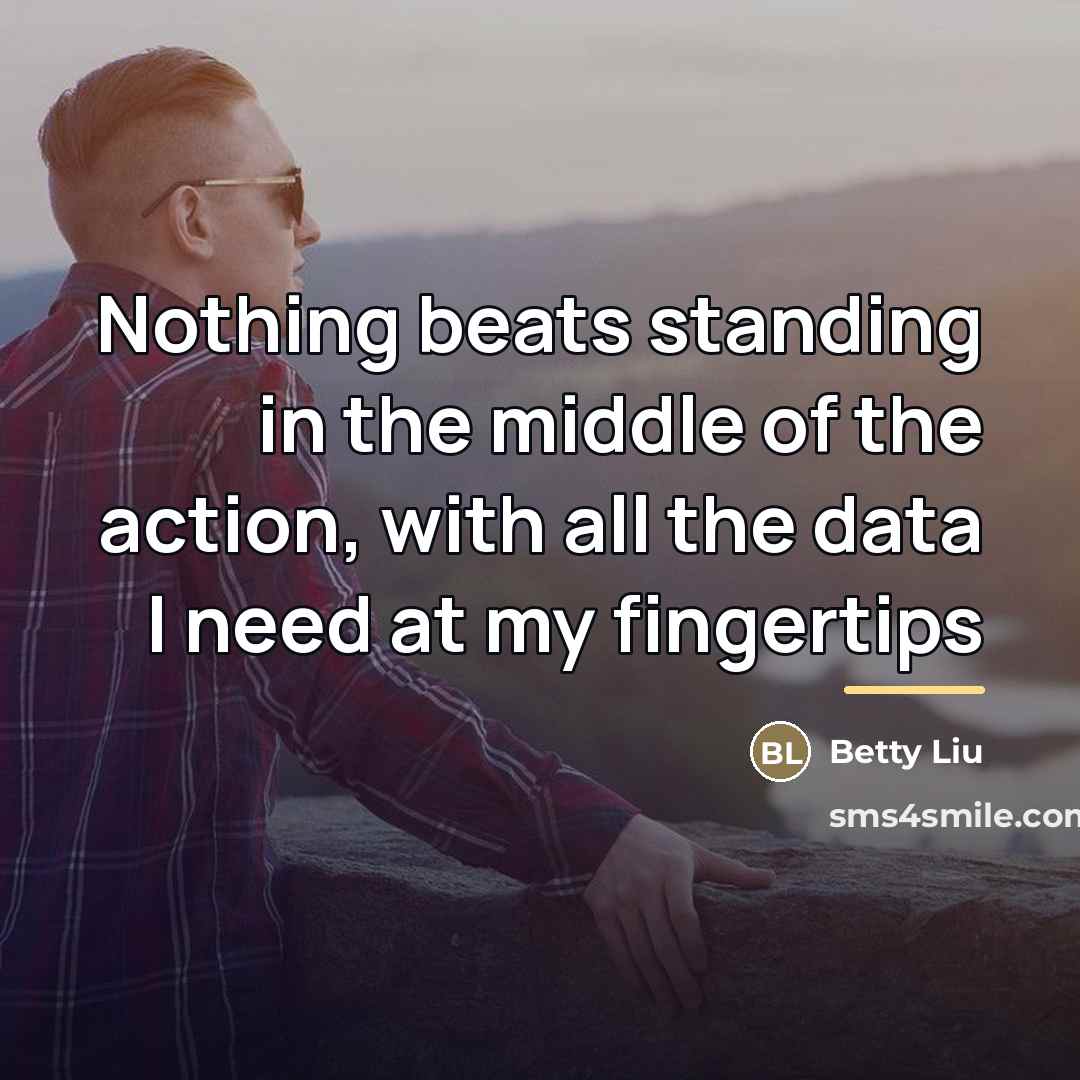 “Nothing beats standing in the middle of the action, with…” quote by Betty Liu