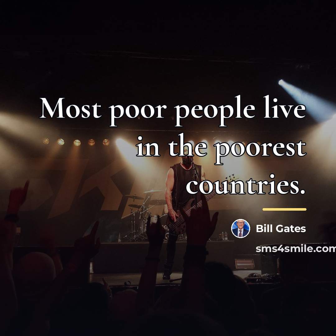 “Most poor people live in the poorest countries.…” quote by Bill Gates