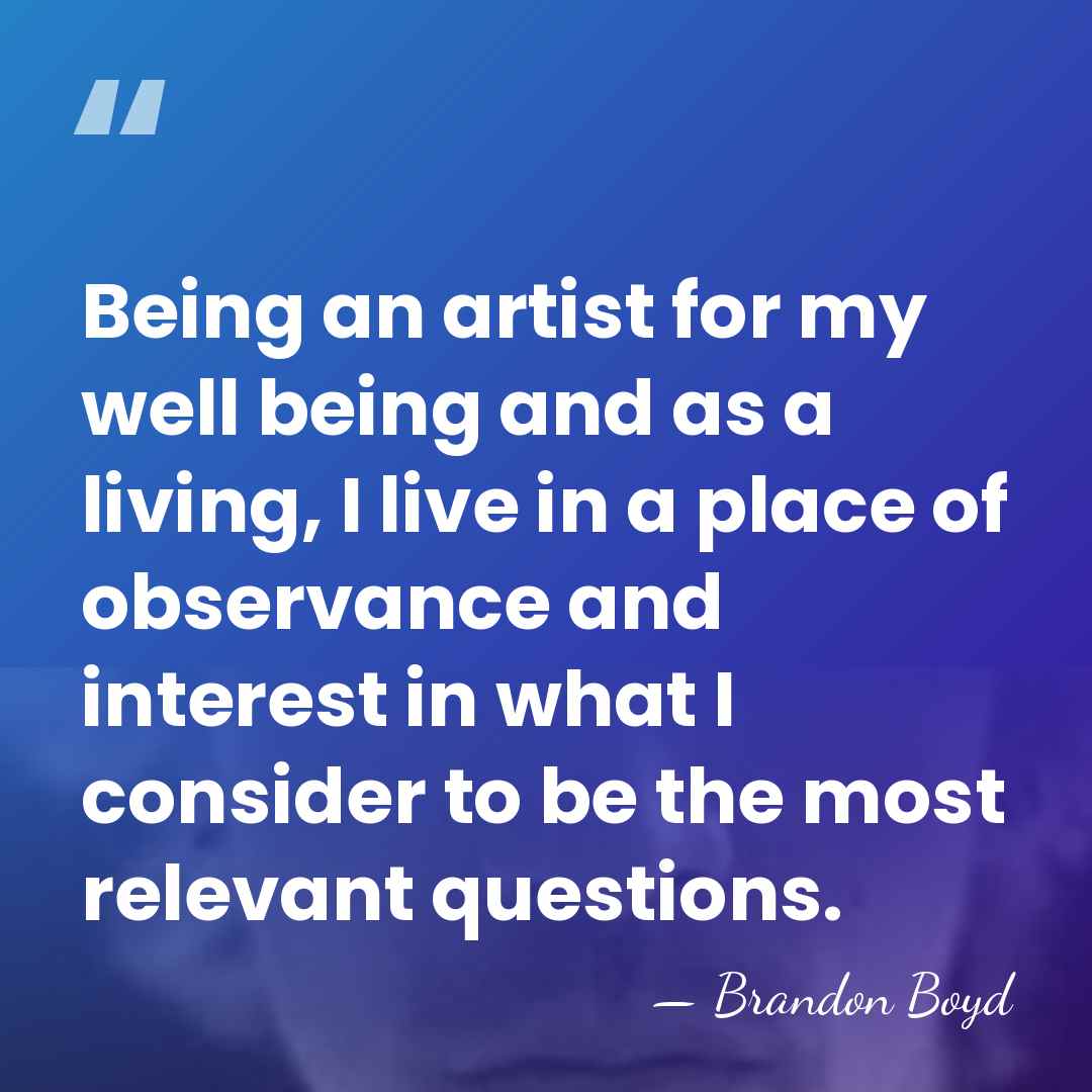 Being an artist for my well being and as a living, I&hellip; - Brandon Boyd