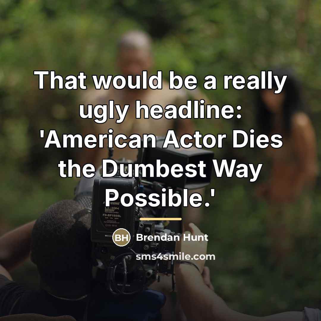 “That would be a really ugly headline: 'American Actor Dies…” quote by Brendan Hunt