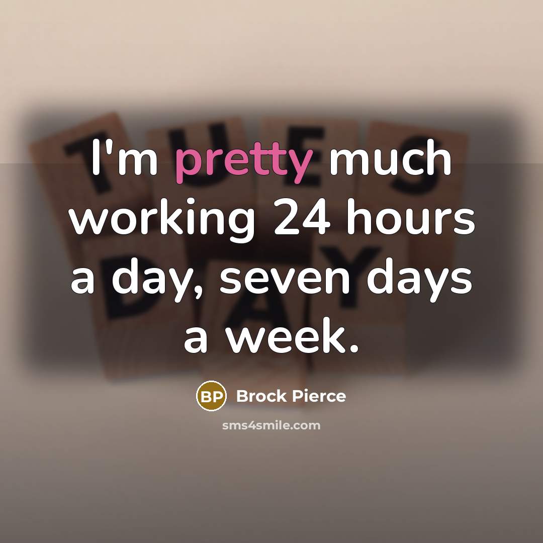 “I'm pretty much working 24 hours a day, seven days…” quote by Brock Pierce