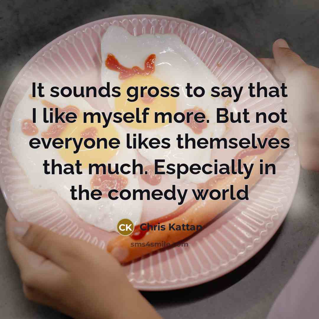 “It sounds gross to say that I like myself more.…” quote by Chris Kattan