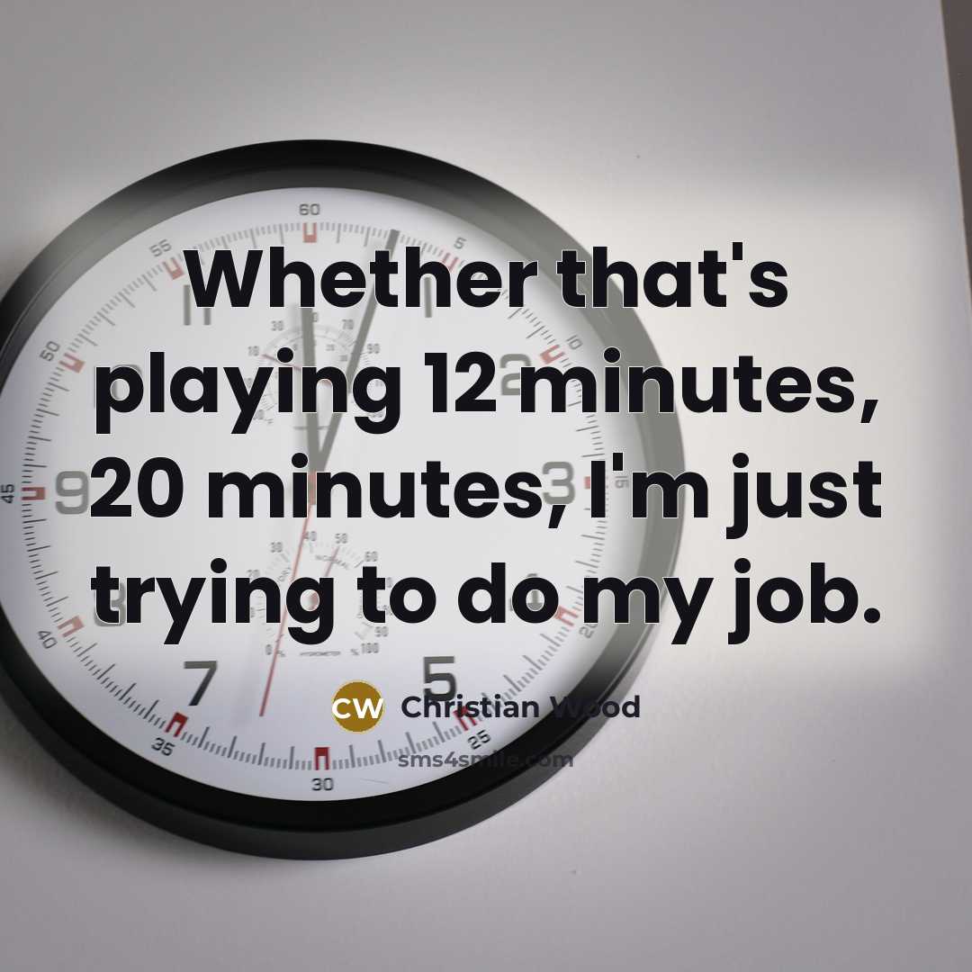“Whether that's playing 12 minutes, 20 minutes, I'm just trying…” quote by Christian Wood