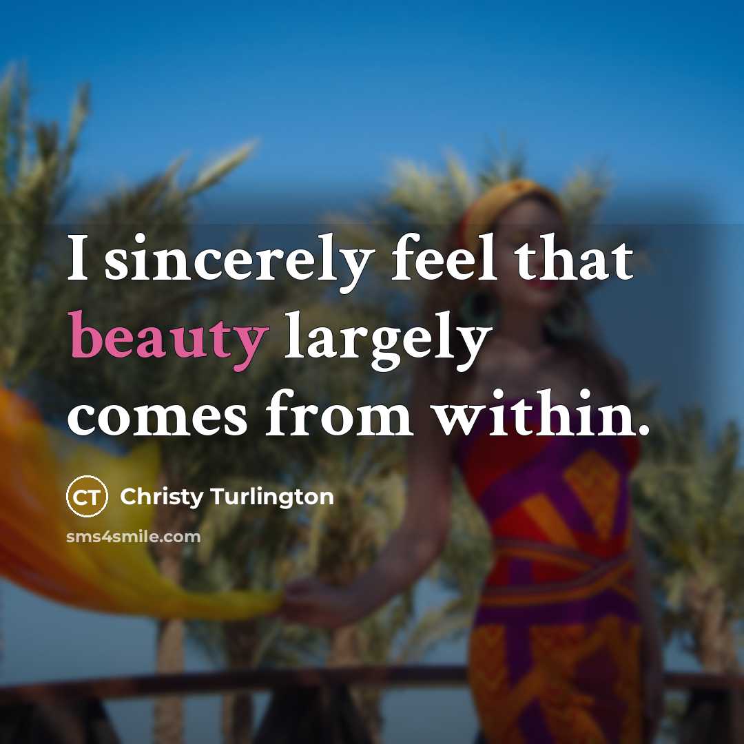 “I sincerely feel that beauty largely comes from within.…” quote by Christy Turlington