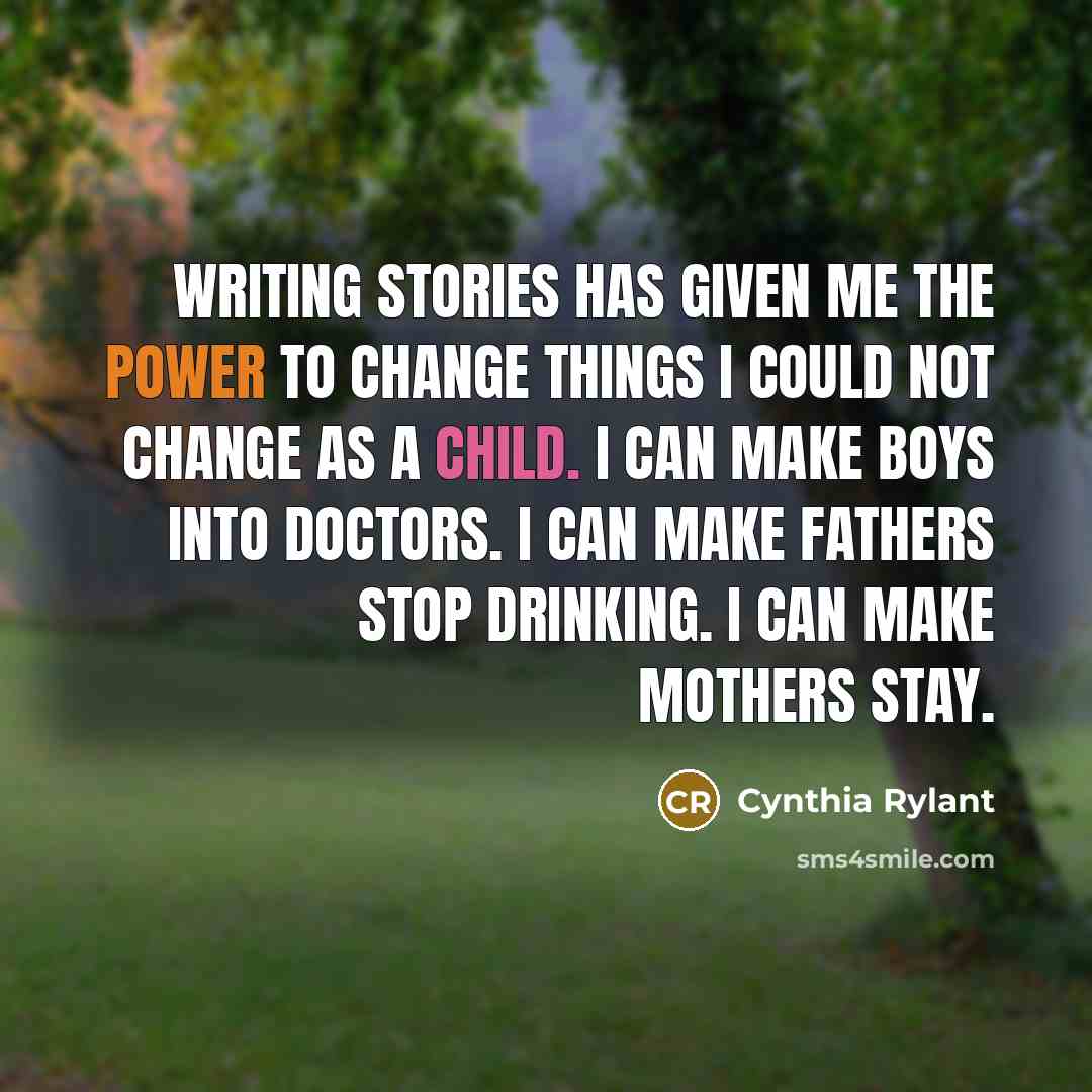 “Writing stories has given me the power to change things…” quote by Cynthia Rylant