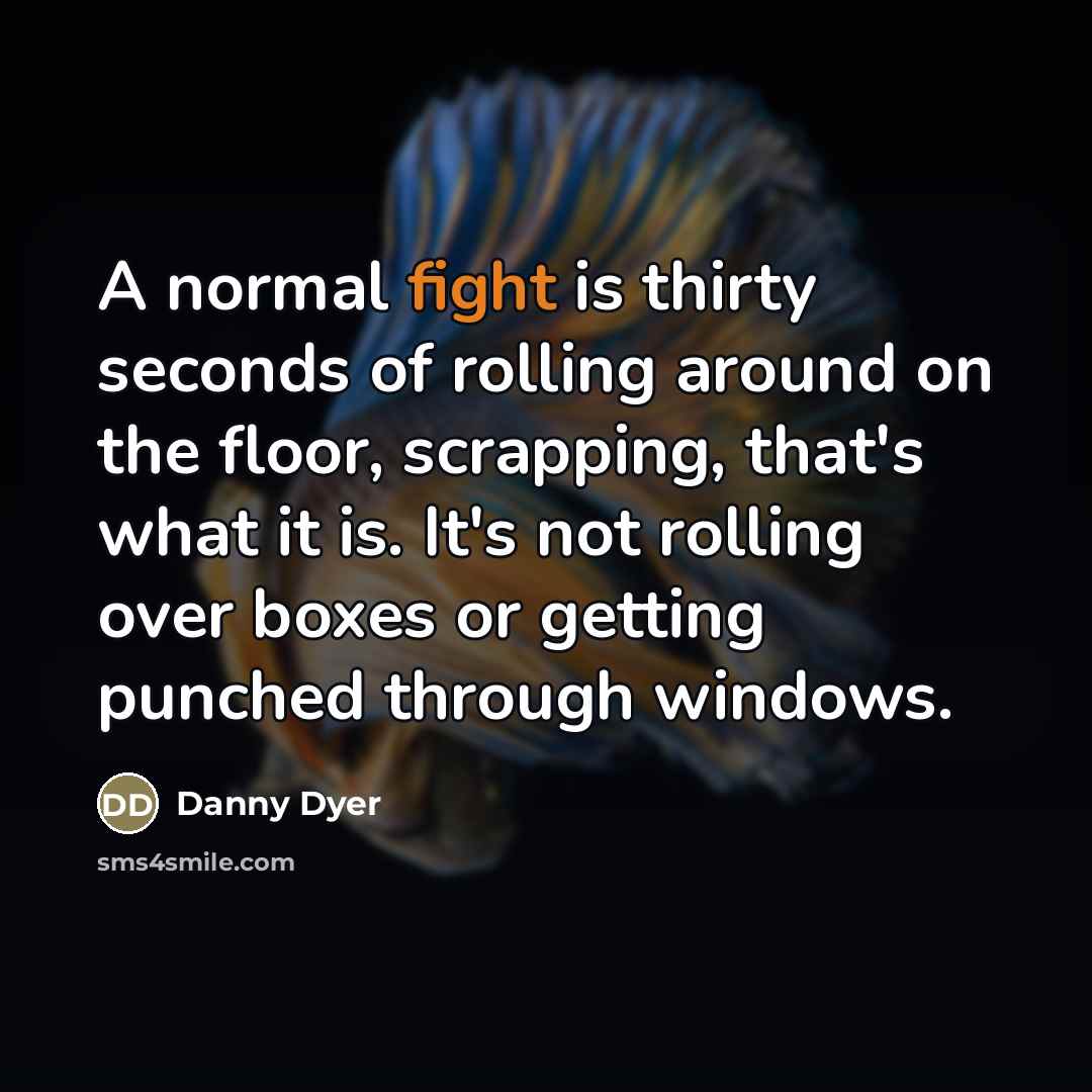 “A normal fight is thirty seconds of rolling around on…” quote by Danny Dyer