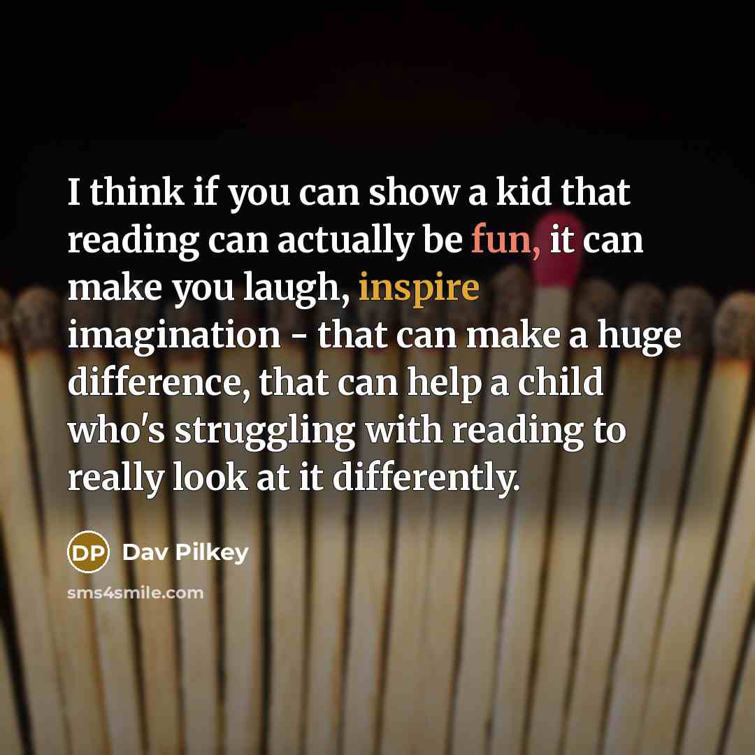 “I think if you can show a kid that reading…” quote by Dav Pilkey