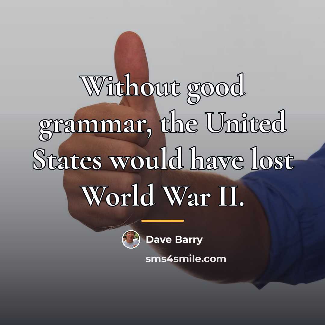 “Without good grammar, the United States would have lost World…” quote by Dave Barry