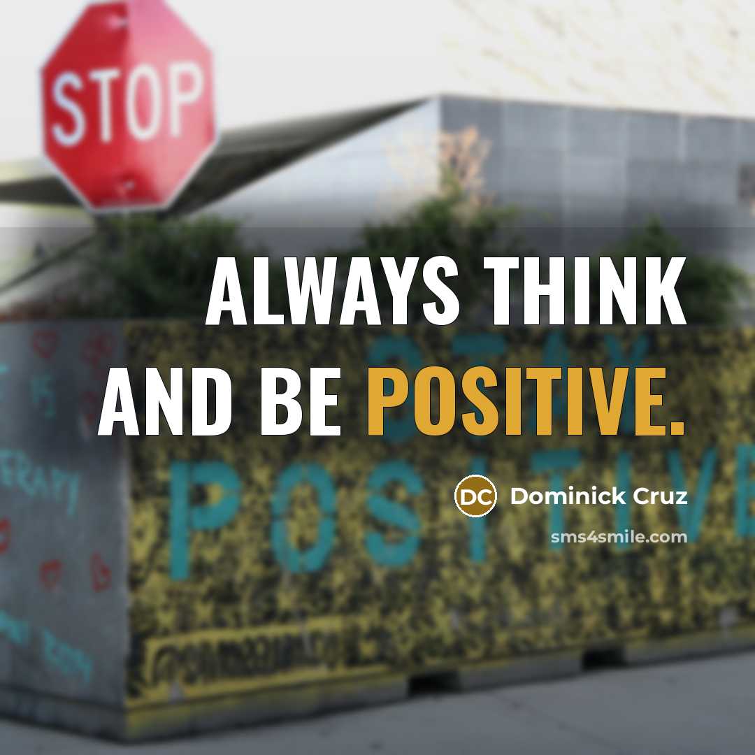 “Always think and be positive.…” quote by Dominick Cruz