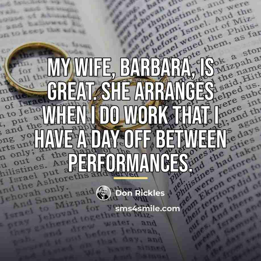 “My wife, Barbara, is great. She arranges when I do…” quote by Don Rickles