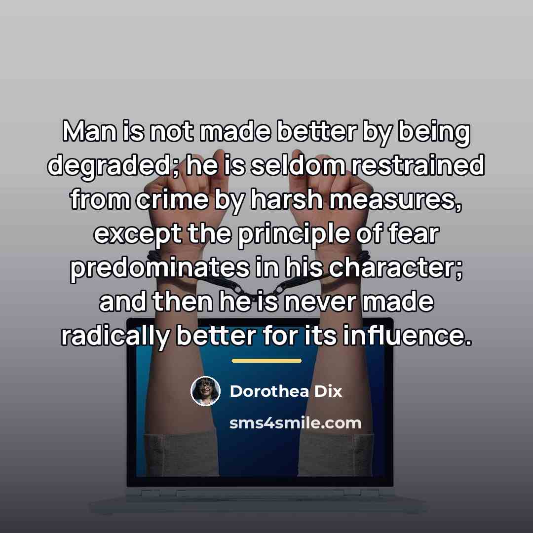 “Man is not made better by being degraded; he is…” quote by Dorothea Dix