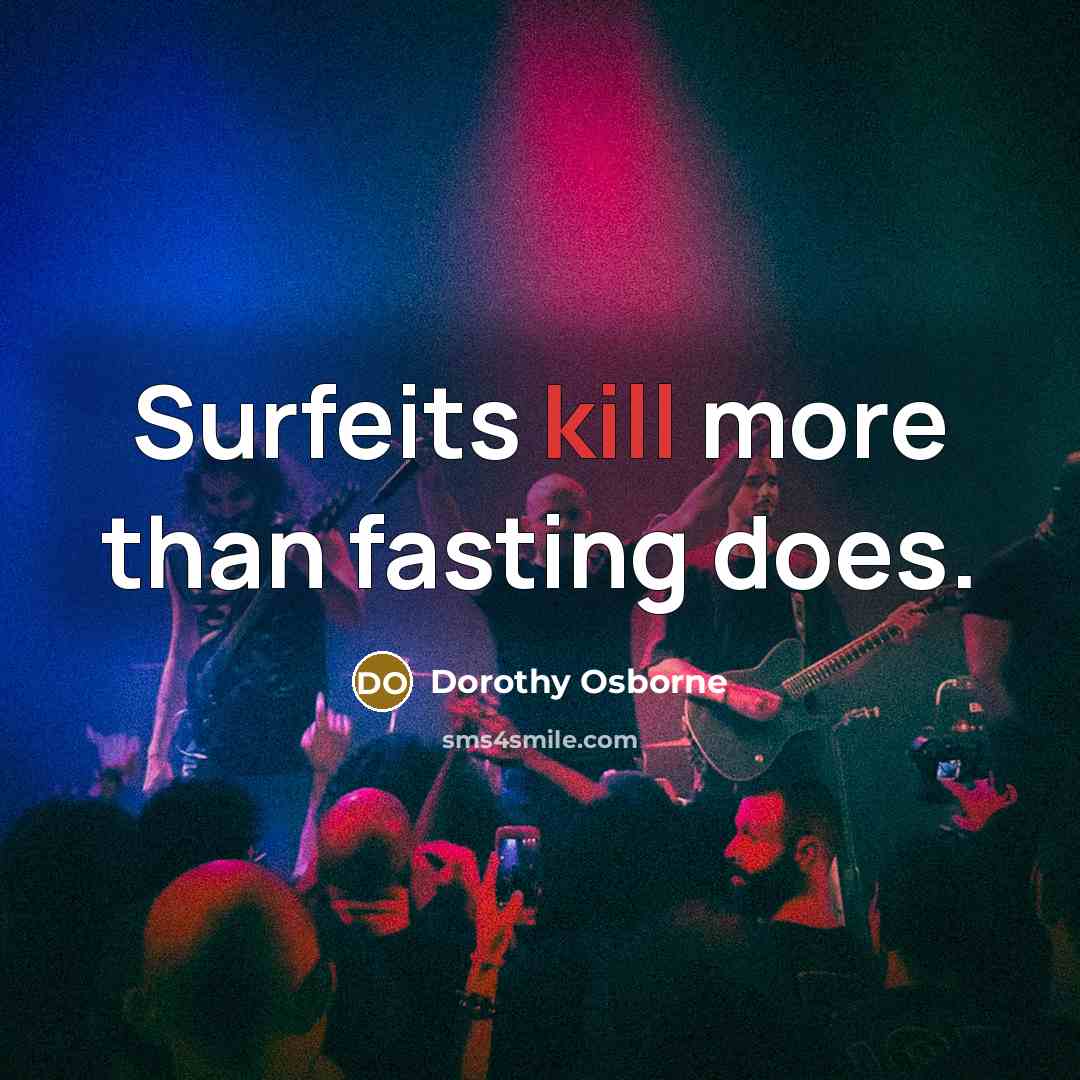 “Surfeits kill more than fasting does.…” quote by Dorothy Osborne