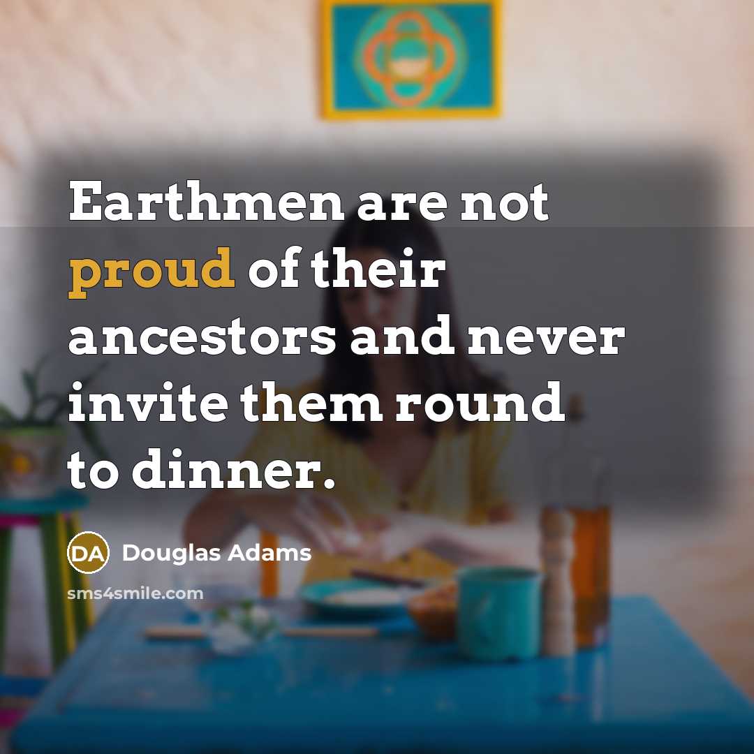 “Earthmen are not proud of their ancestors and never invite…” quote by Douglas Adams