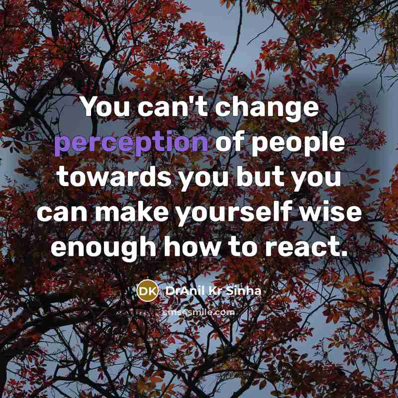 “You can't change perception of people towards you but you…” quote by DrAnil Kr Sinha