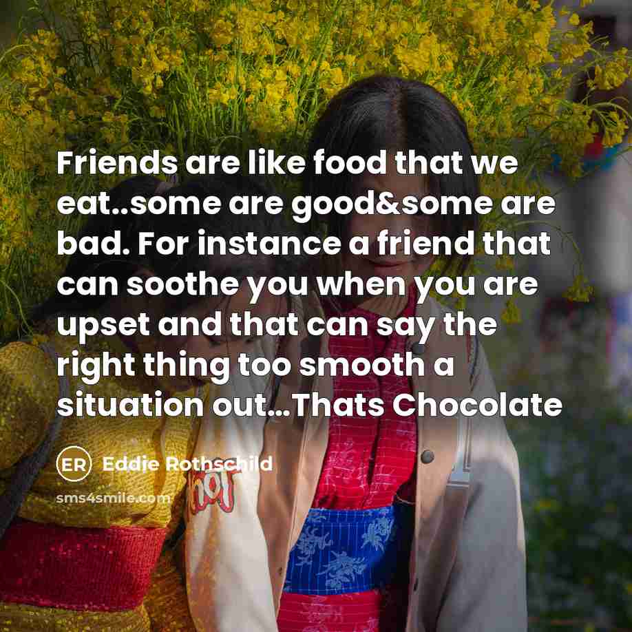 “Friends are like food that we eat..some are good&some are…” quote by Eddie Rothschild