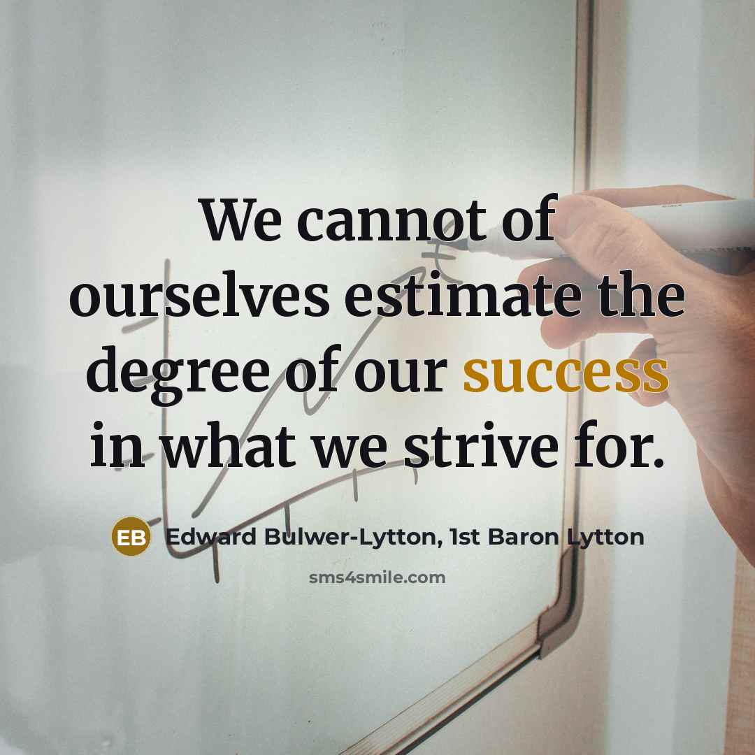 “We cannot of ourselves estimate the degree of our success…” quote by Edward Bulwer-Lytton, 1st Baron Lytton