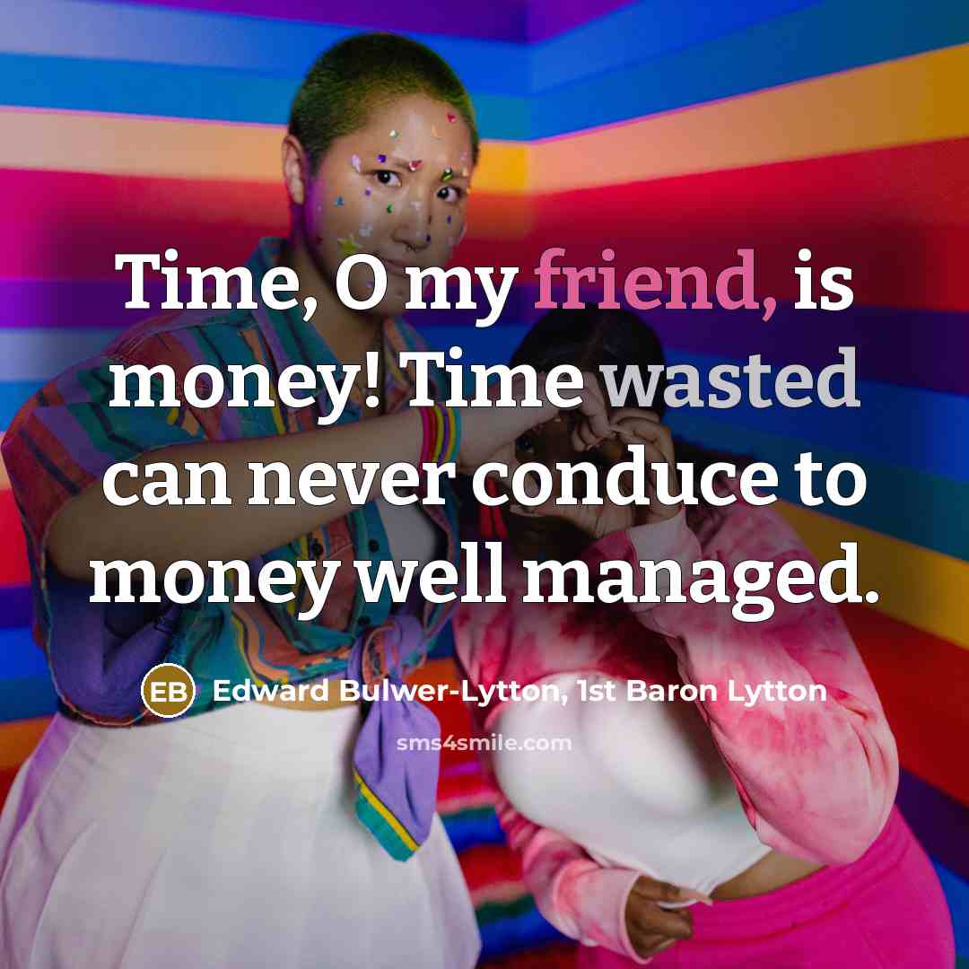 “Time, O my friend, is money! Time wasted can never…” quote by Edward Bulwer-Lytton, 1st Baron Lytton