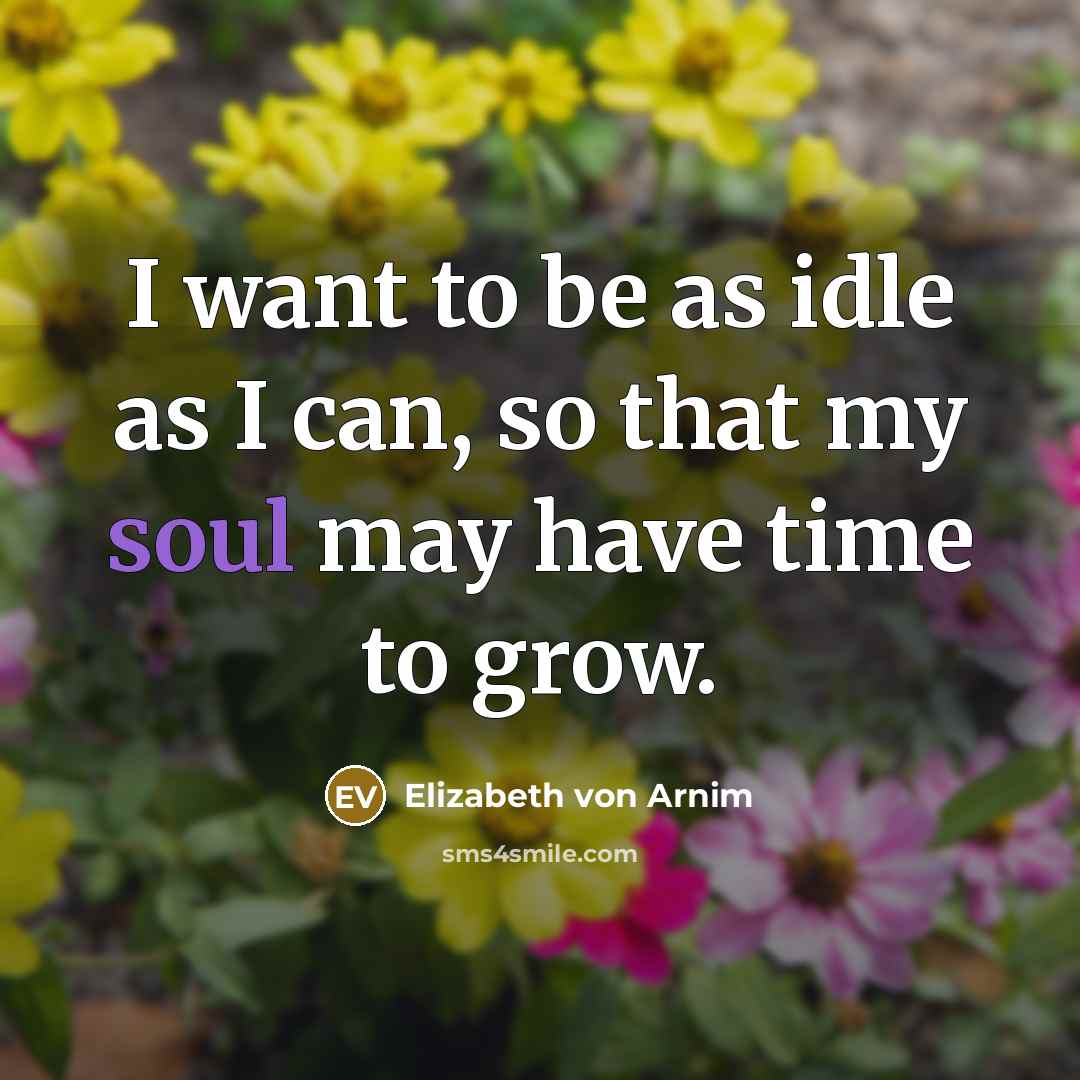 “I want to be as idle as I can, so…” quote by Elizabeth von Arnim