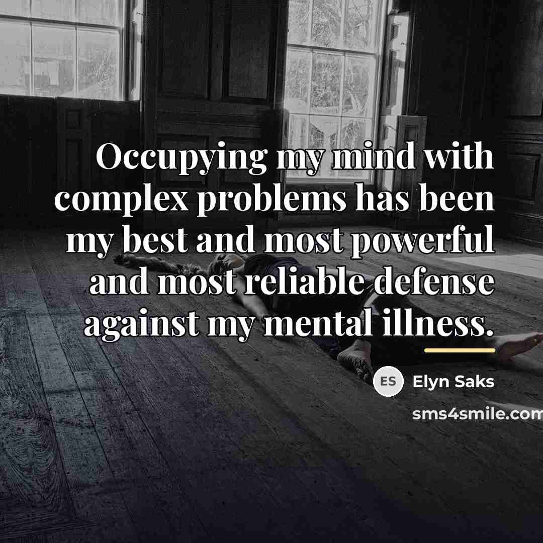 “Occupying my mind with complex problems has been my best…” quote by Elyn Saks
