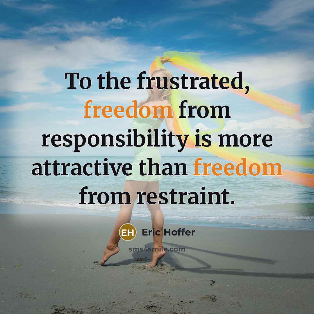 “To the frustrated, freedom from responsibility is more attractive than…” quote by Eric Hoffer