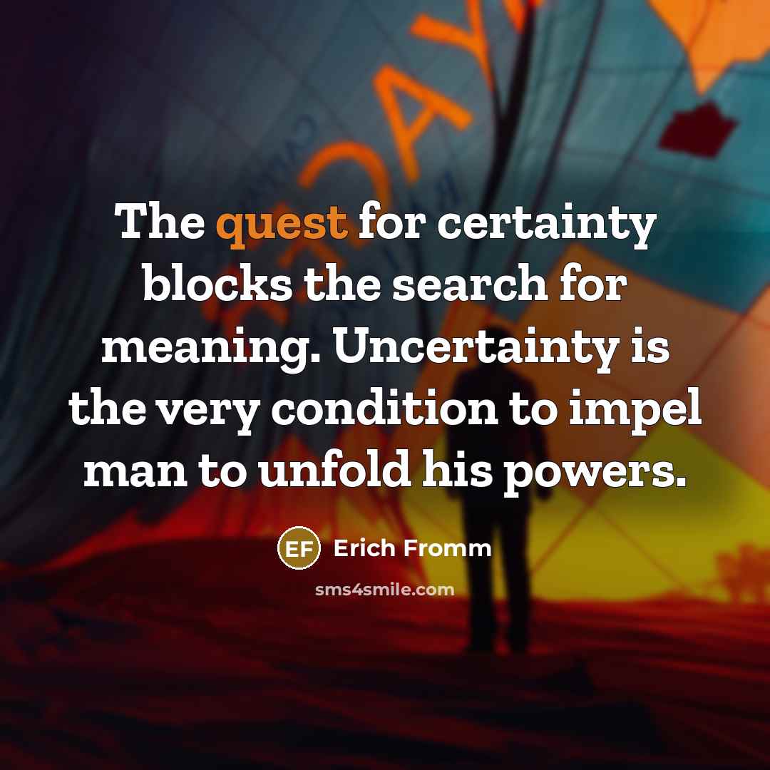 “The quest for certainty blocks the search for meaning. Uncertainty…” quote by Erich Fromm