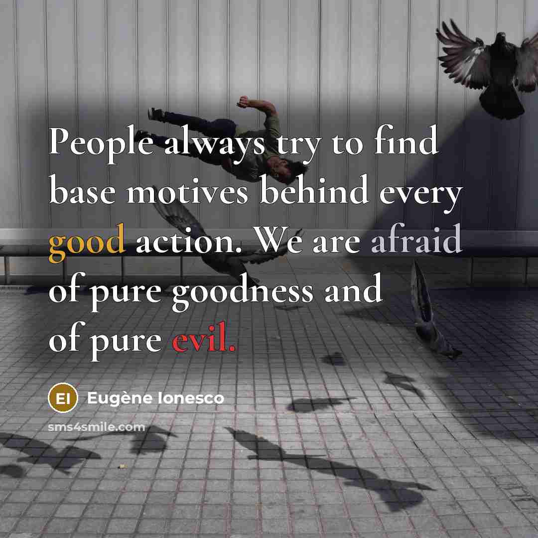 “People always try to find base motives behind every good…” quote by Eugene Ionesco