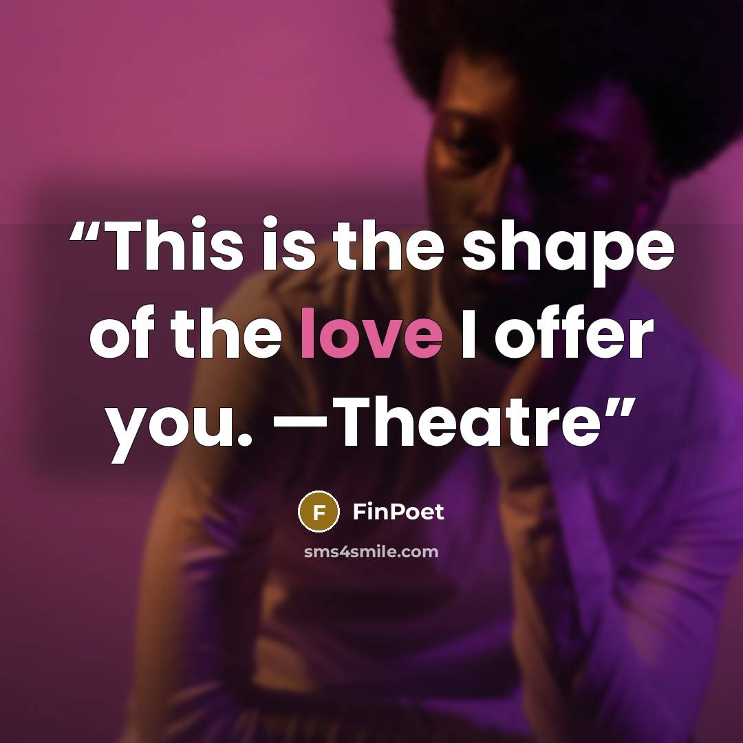 “This is the shape of the love I offer you. —Theatre” quote by FinPoet