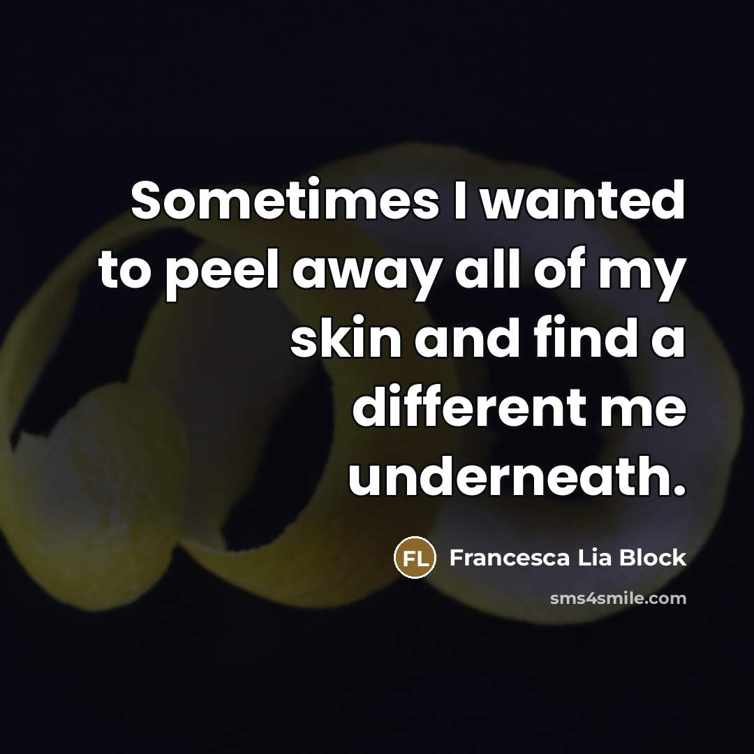 “Sometimes I wanted to peel away all of my skin…” quote by Francesca Lia Block