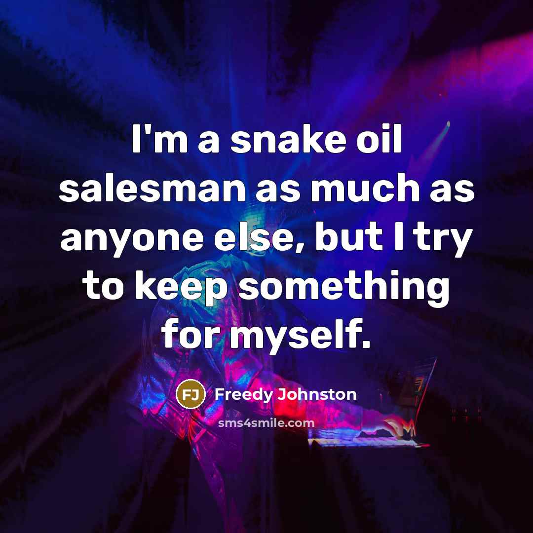 “I'm a snake oil salesman as much as anyone else,…” quote by Freedy Johnston