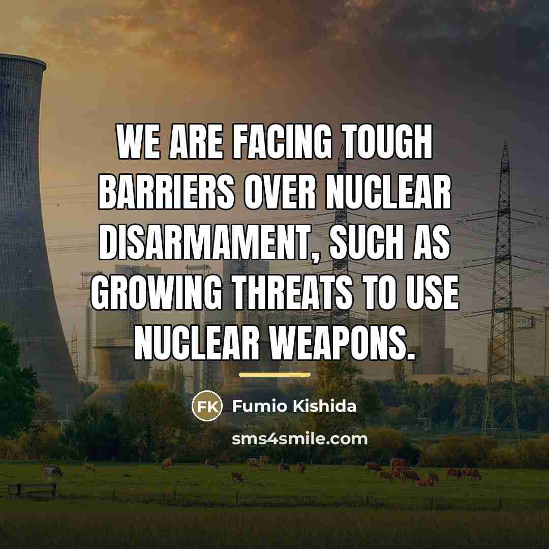 “We are facing tough barriers over nuclear disarmament, such as…” quote by Fumio Kishida