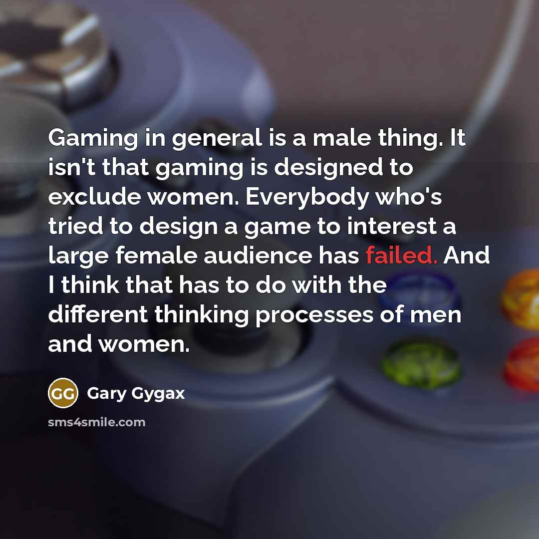 “Gaming in general is a male thing. It isn't that…” quote by Gary Gygax