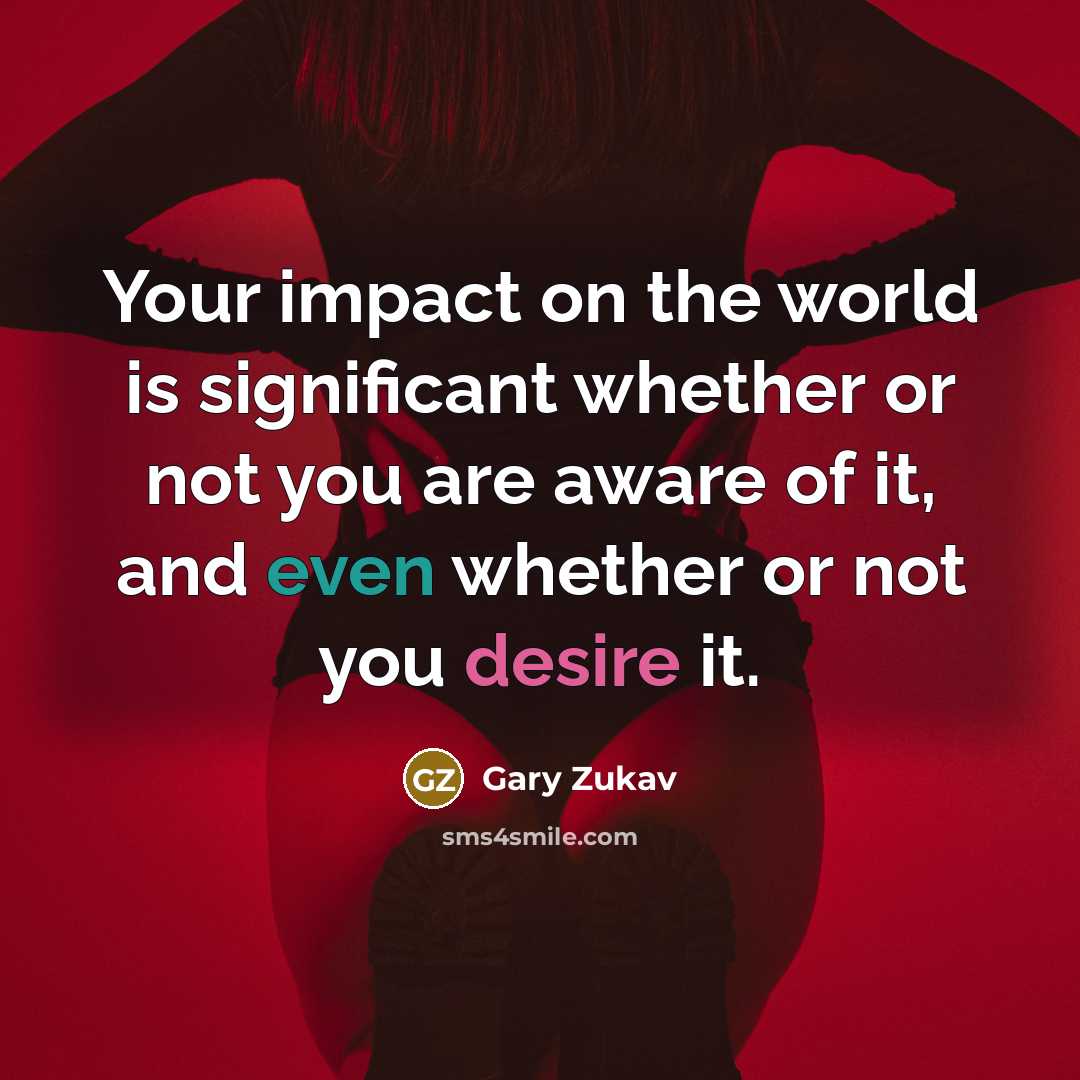 “Your impact on the world is significant whether or not…” quote by Gary Zukav