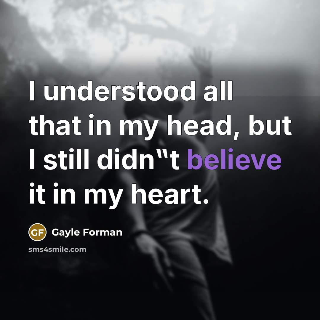 “I understood all that in my head, but I still…” quote by Gayle Forman