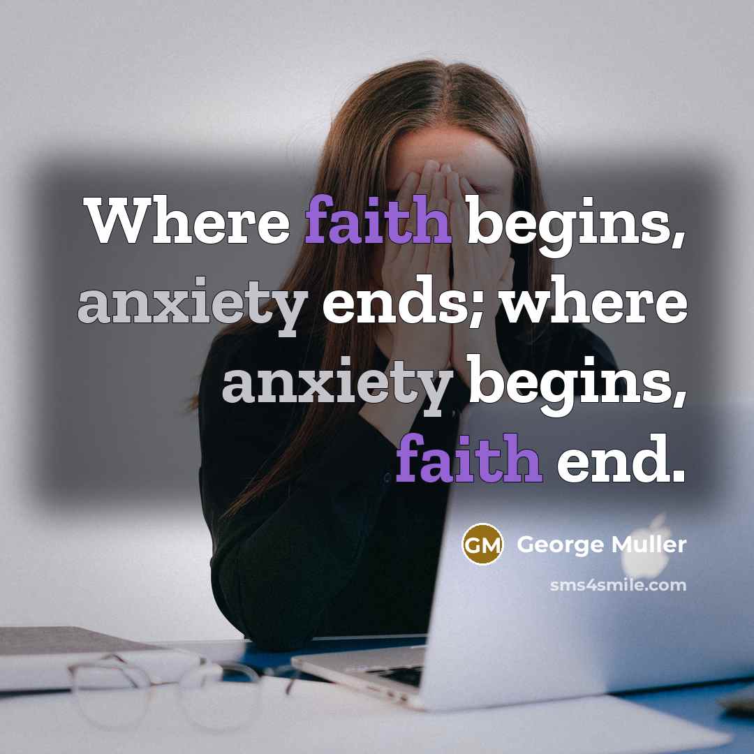 “Where faith begins, anxiety ends; where anxiety begins, faith end.…” quote by George Muller