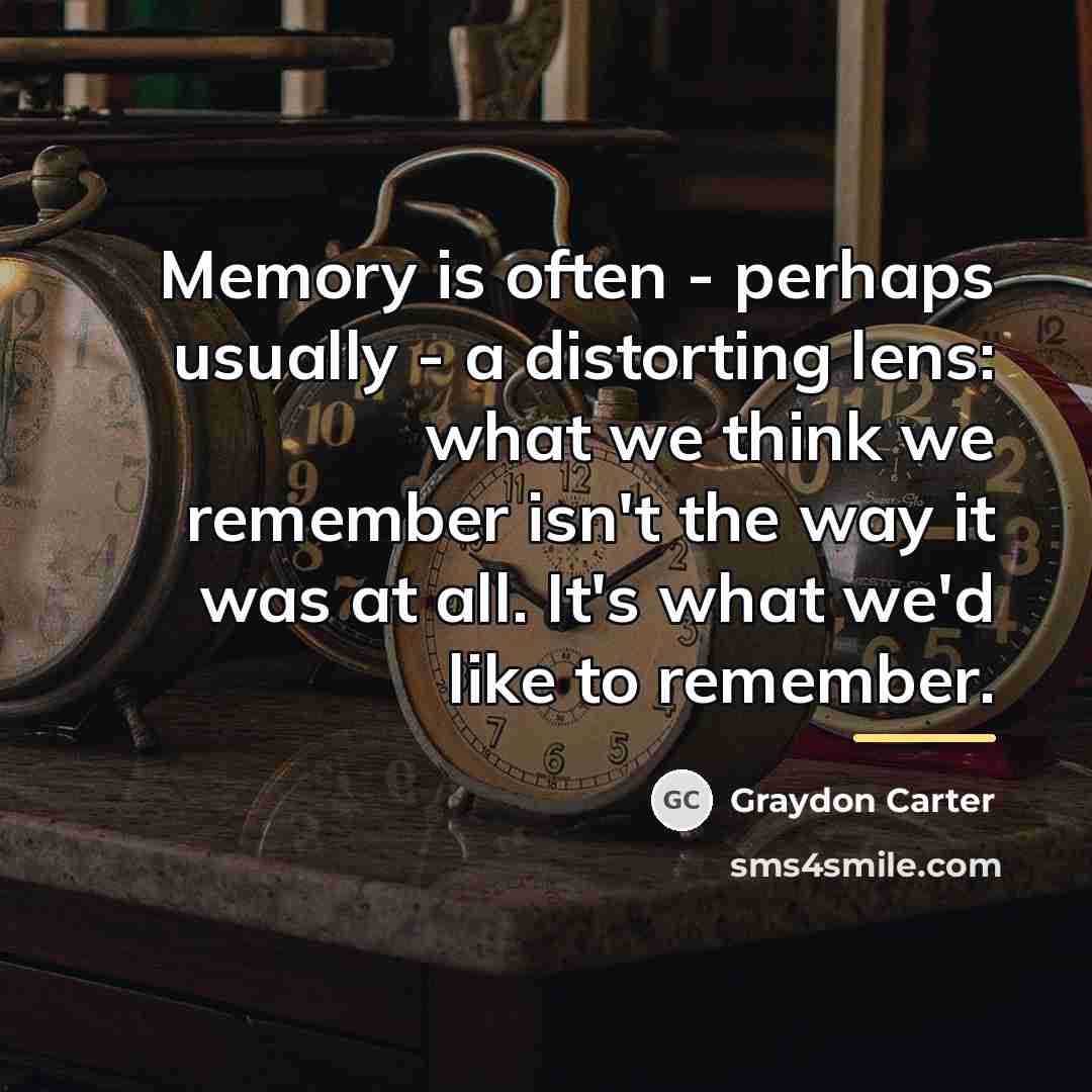 “Memory is often - perhaps usually - a distorting lens:…” quote by Graydon Carter