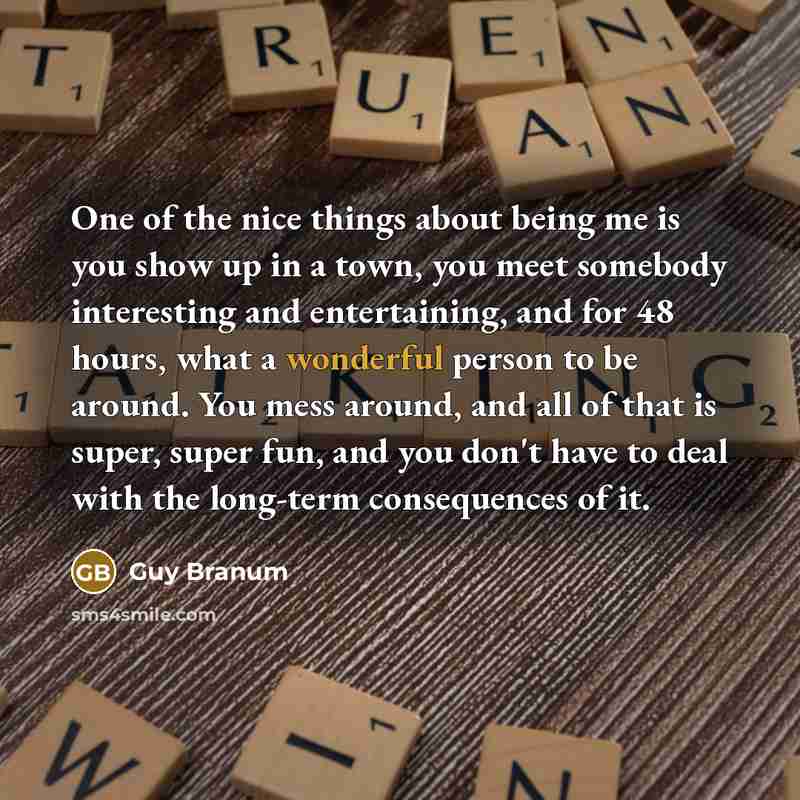 “One of the nice things about being me is you…” quote by Guy Branum