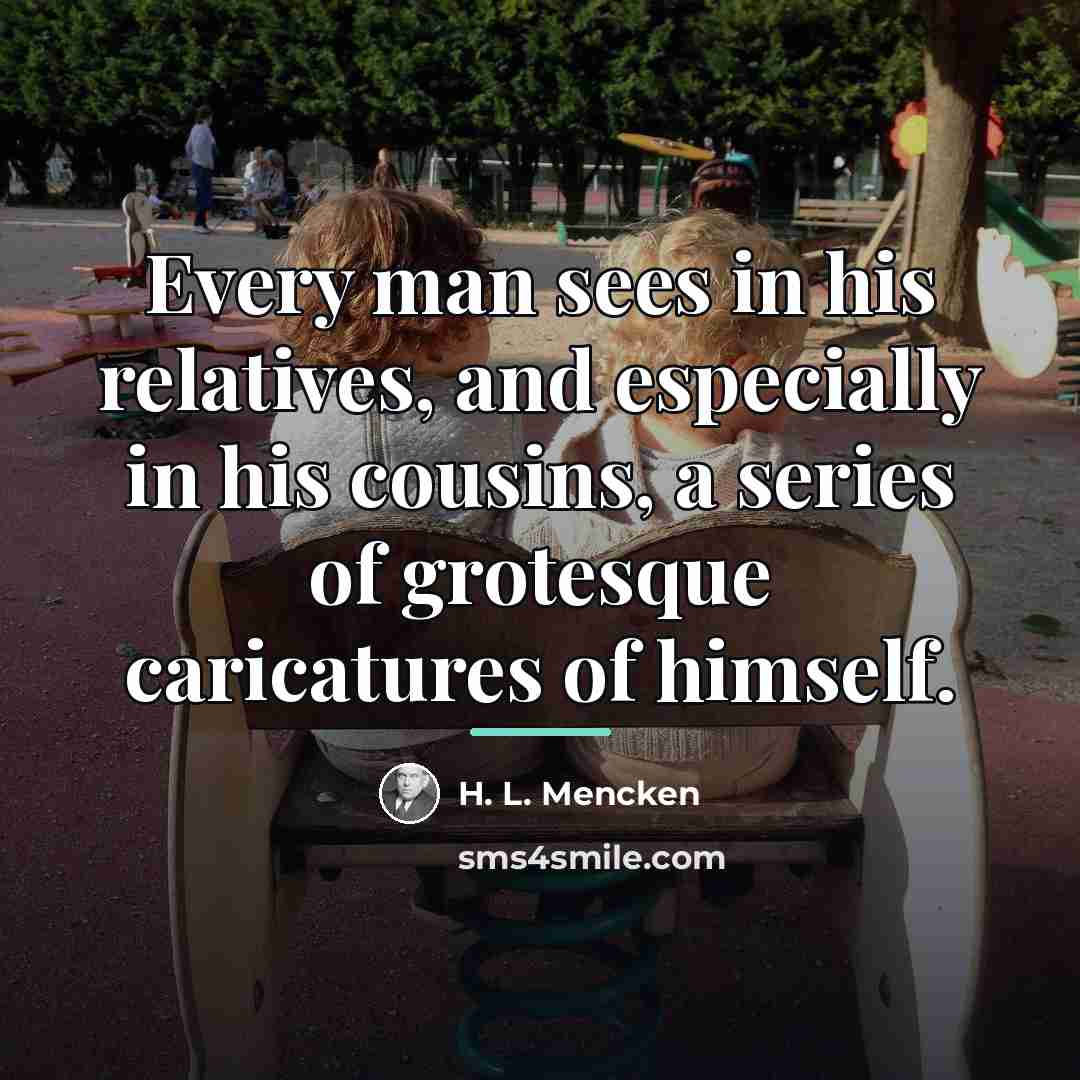 “Every man sees in his relatives, and especially in his…” quote by H. L. Mencken
