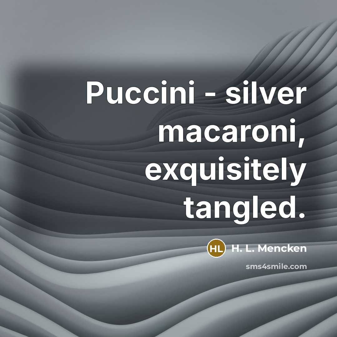 “Puccini - silver macaroni, exquisitely tangled.…” quote by H. L. Mencken