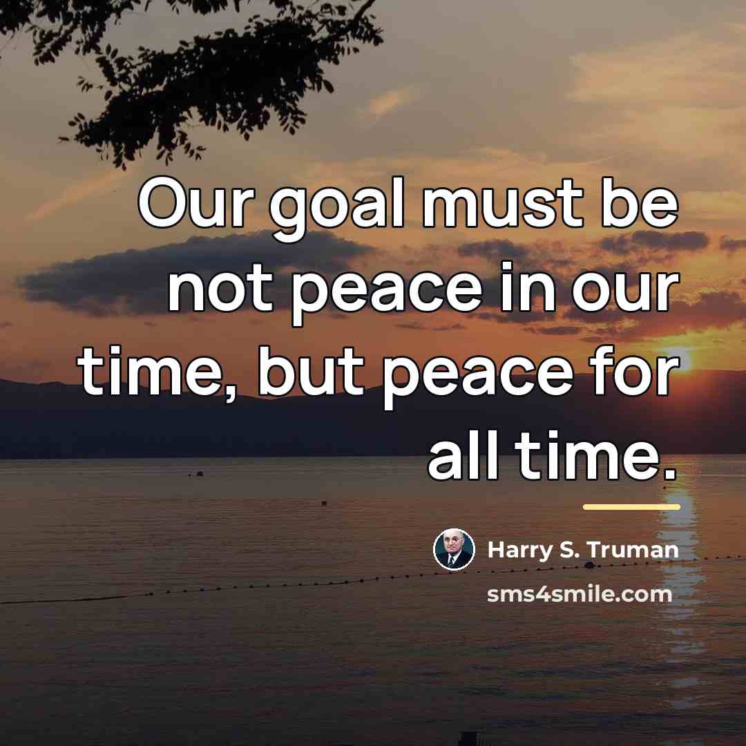 “Our goal must be not peace in our time, but…” quote by Harry S. Truman