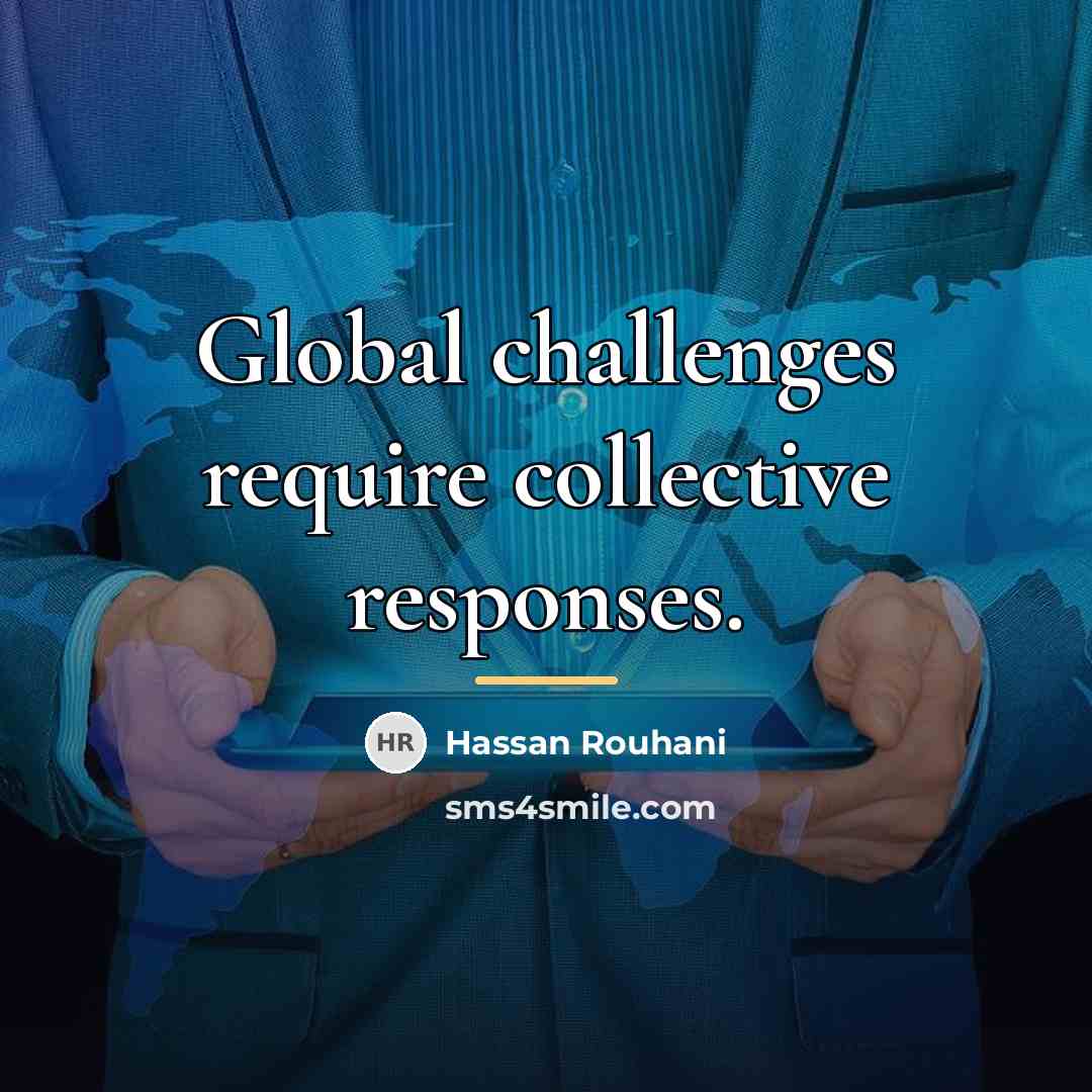 “Global challenges require collective responses.…” quote by Hassan Rouhani