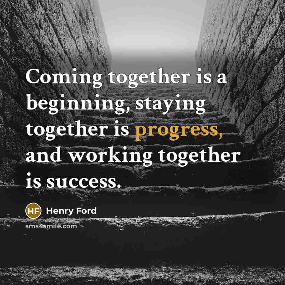 “Coming together is a beginning, staying together is progress, and…” quote by Henry Ford