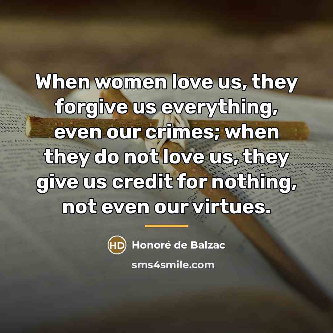 “When women love us, they forgive us everything, even our…” quote by Honore de Balzac