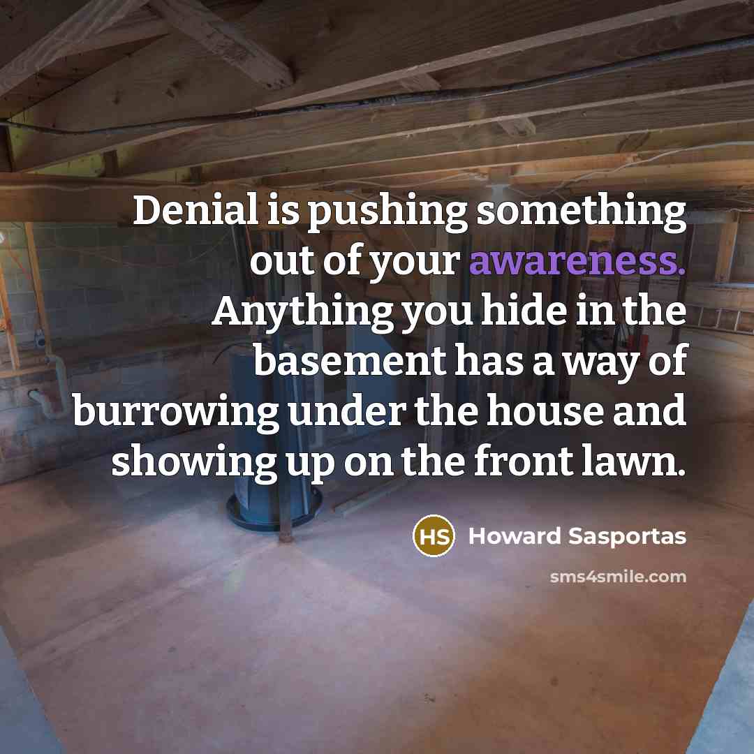 “Denial is pushing something out of your awareness. Anything you…” quote by Howard Sasportas
