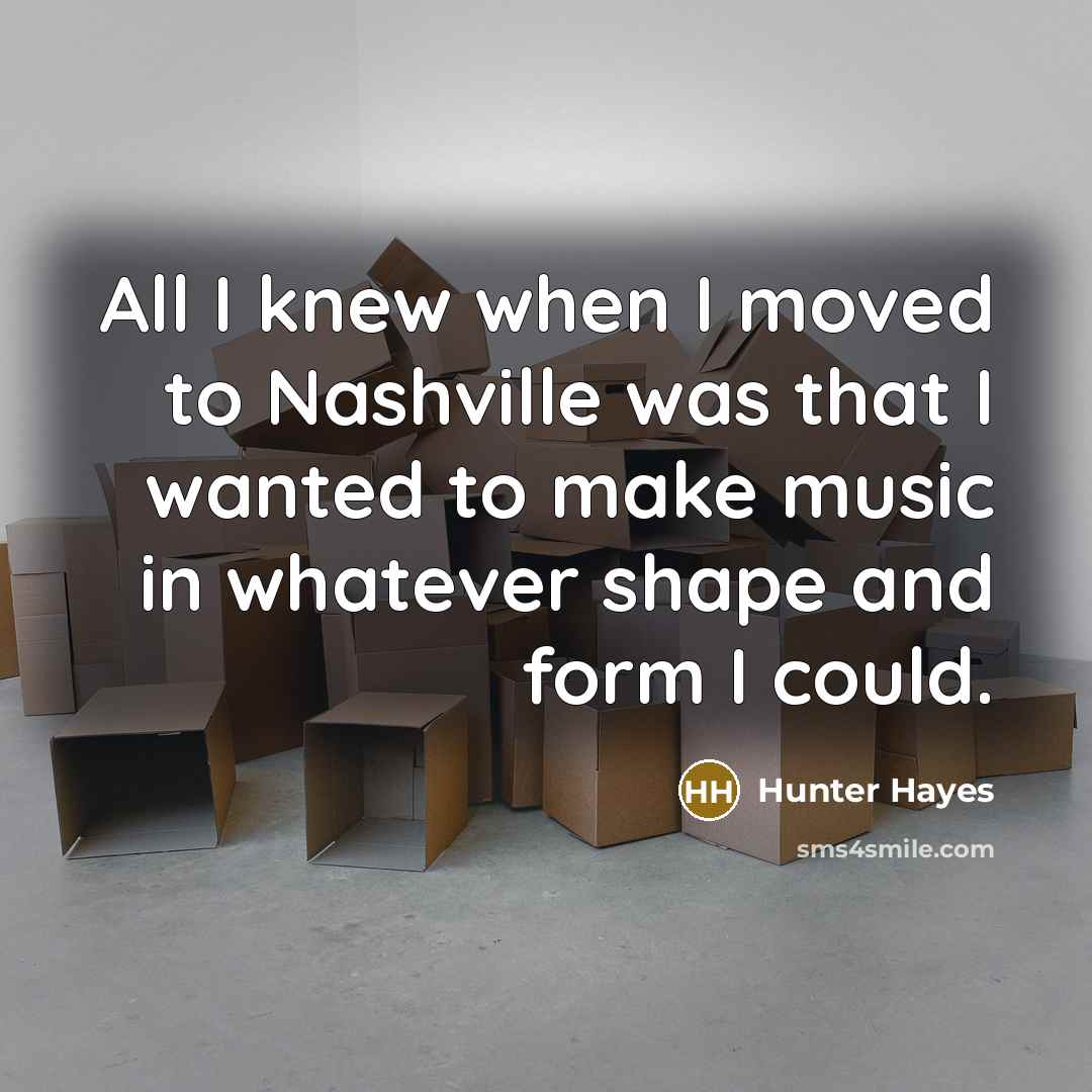 “All I knew when I moved to Nashville was that…” quote by Hunter Hayes