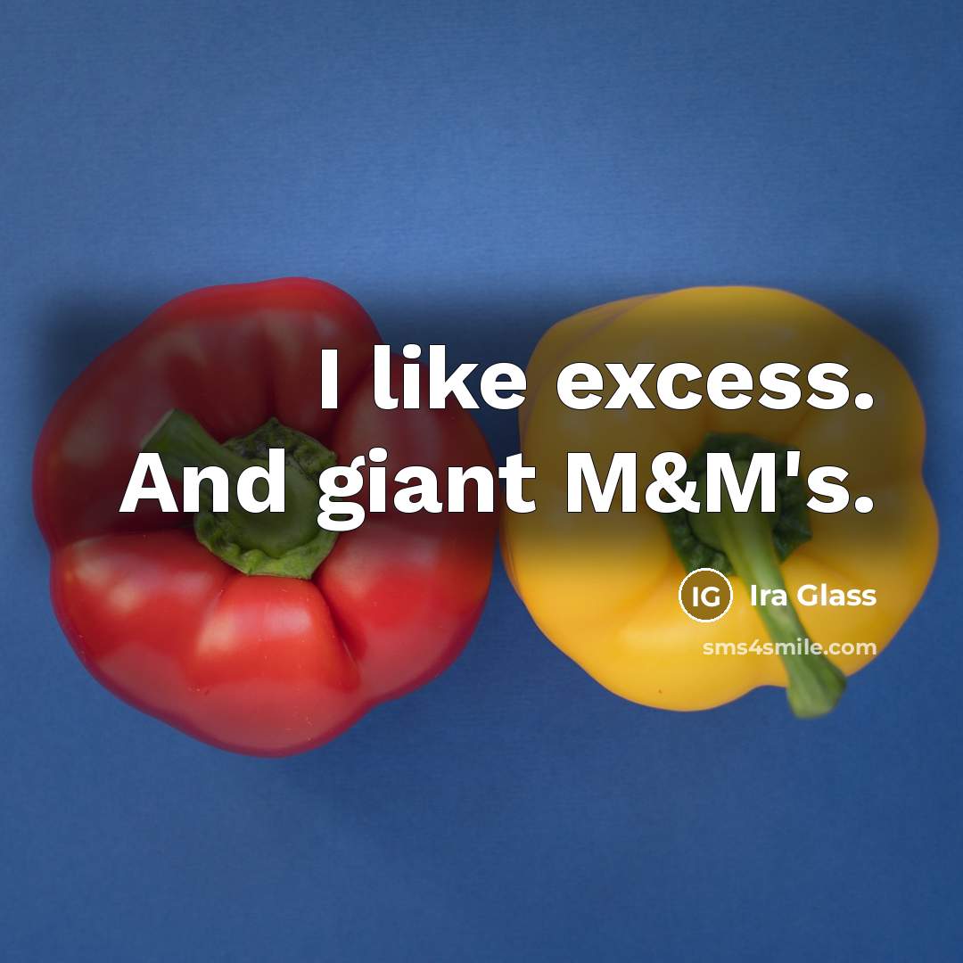 “I like excess. And giant M&M's.…” quote by Ira Glass