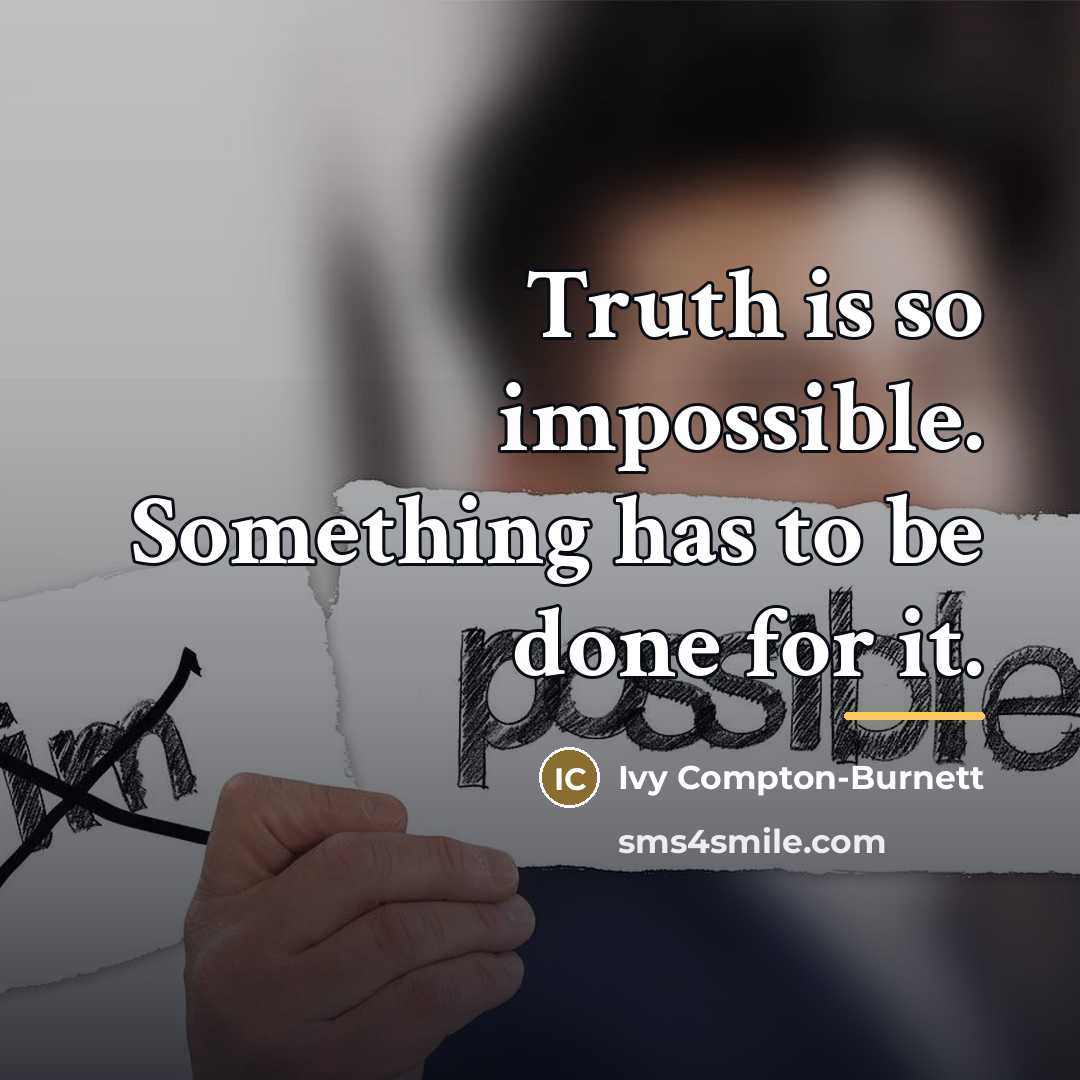 “Truth is so impossible. Something has to be done for…” quote by Ivy Compton-Burnett