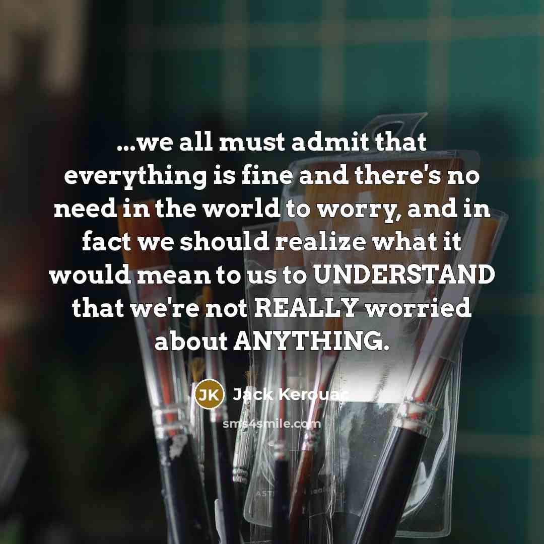 “...we all must admit that everything is fine and there's…” quote by Jack Kerouac